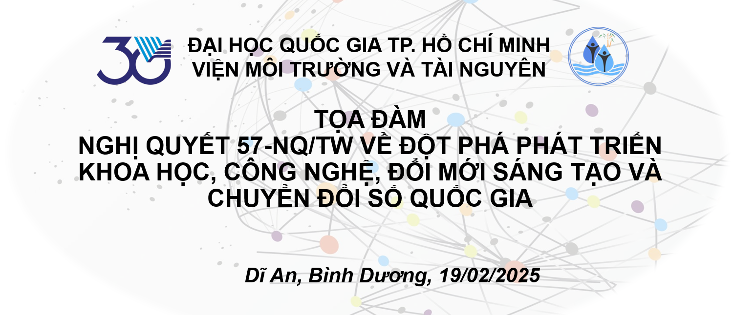 VIỆN MÔI TRƯỜNG VÀ TÀI NGUYÊN TỔ CHỨC TỌA ĐÀM VỀ NGHỊ QUYẾT 57-NQ/TW: ĐỊNH HƯỚNG PHÁT TRIỂN KHOA HỌC CÔNG NGHỆ VÀ CHUYỂN ĐỔI SỐ